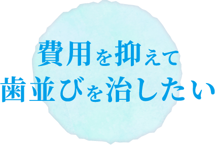 費用を抑えて歯並びを治したい